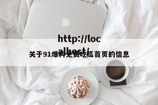 关于91爆料免费吃瓜首页的信息